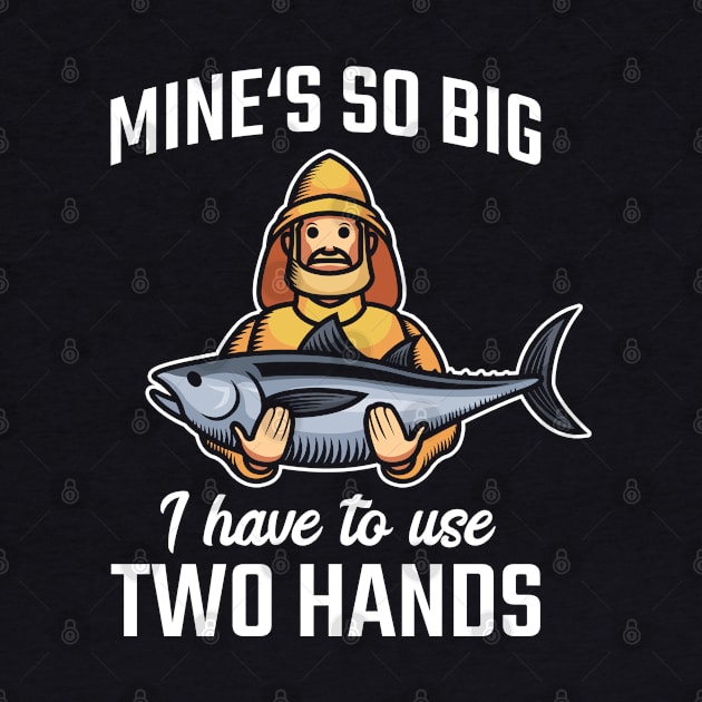 Mine's So Big I Have To Use Two Hands Fishing Fisherman by tobzz